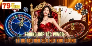 79KING Hợp Tác WW88 - Lý Do Tạo Nên Sức Hút Khó Cưỡng 